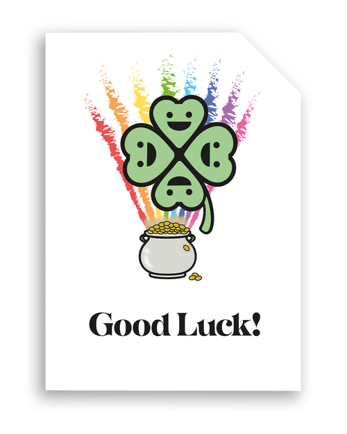 Card front with a smiling, cartoon four-leaf clover in the foreground, a rainbow in the background coming out of a pot of gold.
The text on the bottom reads 'Good Luck!', in bold black letters. The top right hand corner is cut off, for orientation purposes; a unique Dot & Type feature.