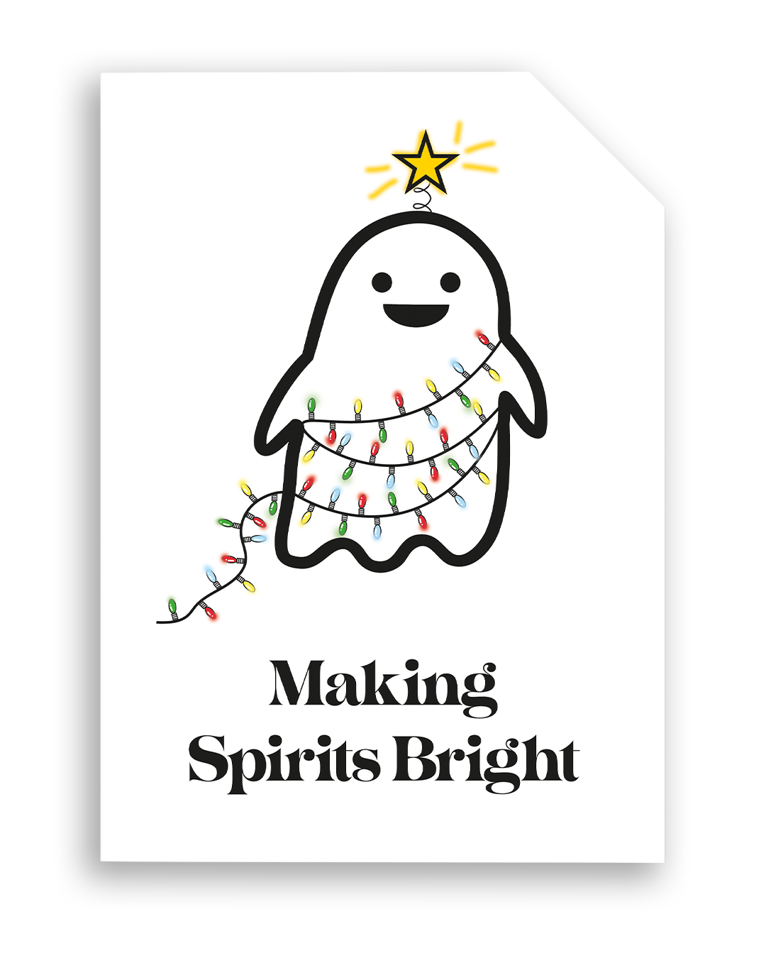 Card front with a smiling ghost wrapped in red, yellow, green and blue, Christmas tree lights. The ghost has a glowing yellow star on its head.
The text on the bottom reads 'Making Spirits Bright', in bold black letters. The top right hand corner is cut off, for orientation purposes; a unique Dot & Type feature.